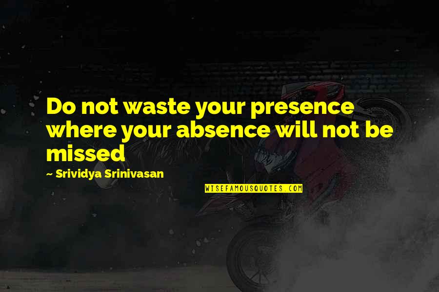 Importance Of Having Fun At Work Quotes By Srividya Srinivasan: Do not waste your presence where your absence