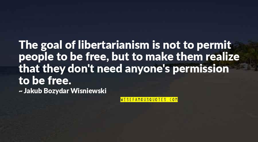 Importance Of Health In Life Quotes By Jakub Bozydar Wisniewski: The goal of libertarianism is not to permit