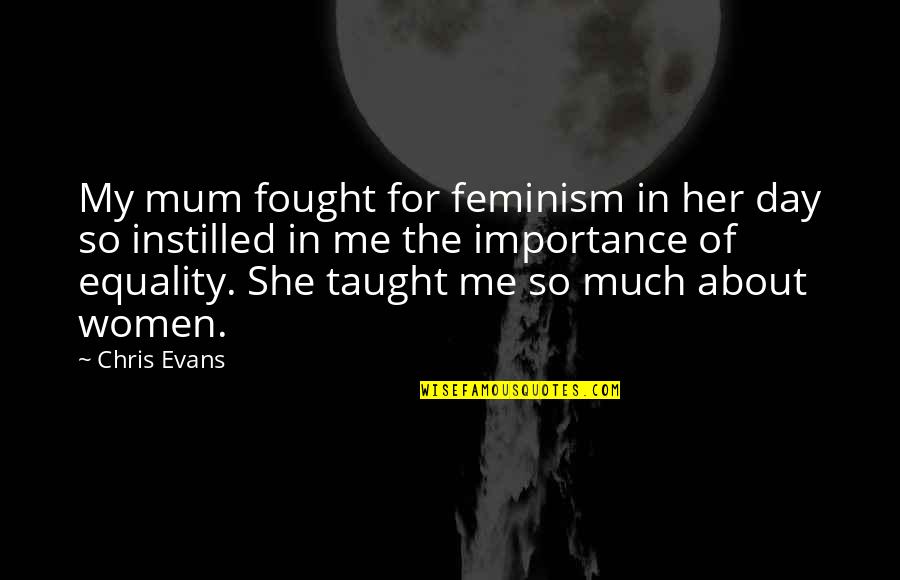 Importance Of Her Quotes By Chris Evans: My mum fought for feminism in her day