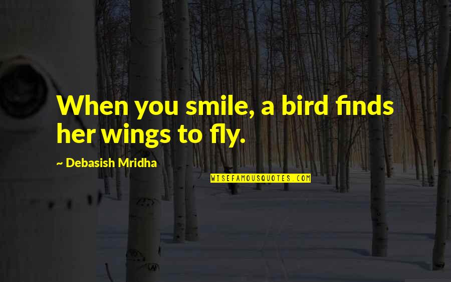 Importance Of Her Quotes By Debasish Mridha: When you smile, a bird finds her wings