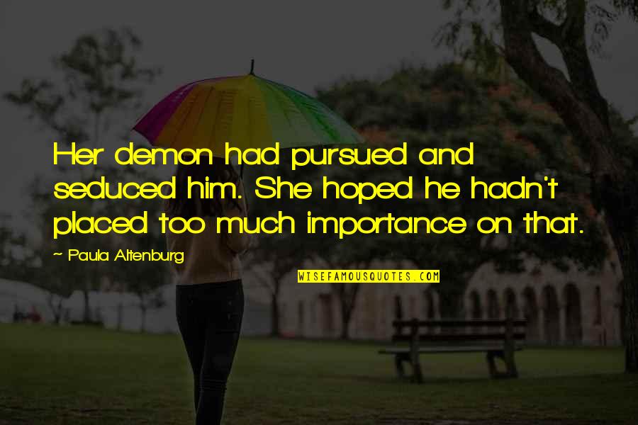 Importance Of Her Quotes By Paula Altenburg: Her demon had pursued and seduced him. She