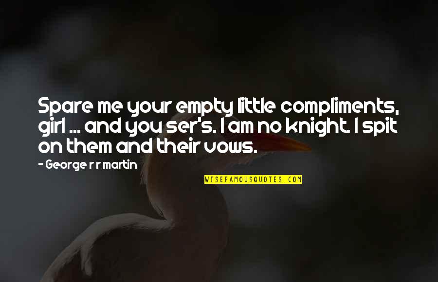 Importance Of Humbleness Quotes By George R R Martin: Spare me your empty little compliments, girl ...