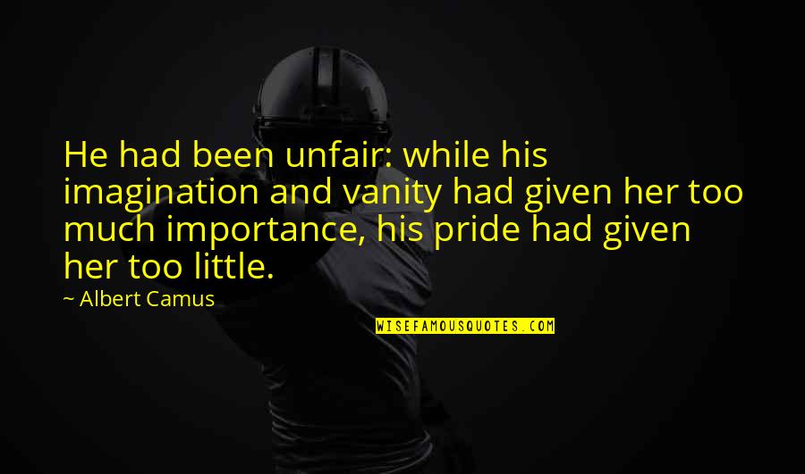 Importance Of Imagination Quotes By Albert Camus: He had been unfair: while his imagination and Importance Of Imagination Quotes By Albert Camus: He had been unfair: while his imagination and