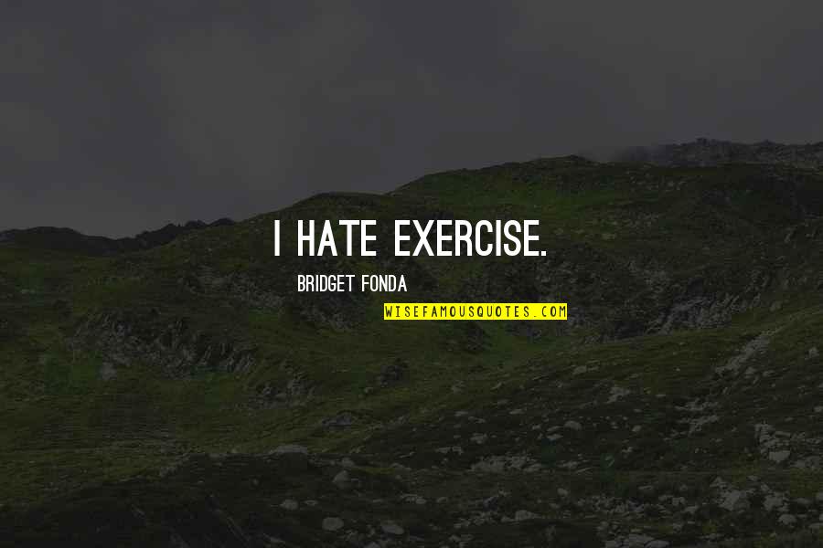 Importance Of Insects Quotes By Bridget Fonda: I hate exercise.