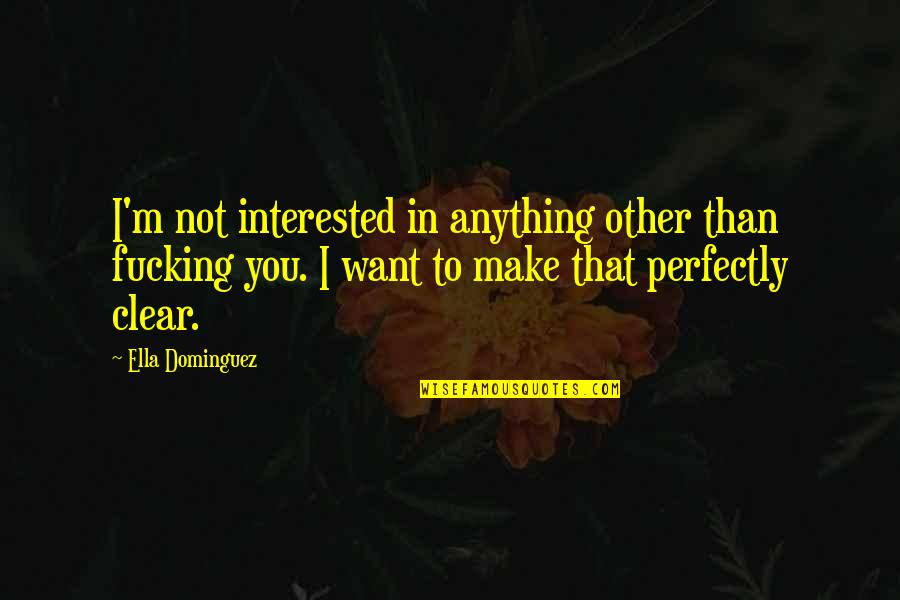 Importance Of Interconnectedness Quotes By Ella Dominguez: I'm not interested in anything other than fucking