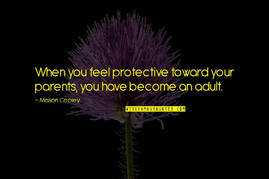 Importance Of Inventions Quotes By Mason Cooley: When you feel protective toward your parents, you