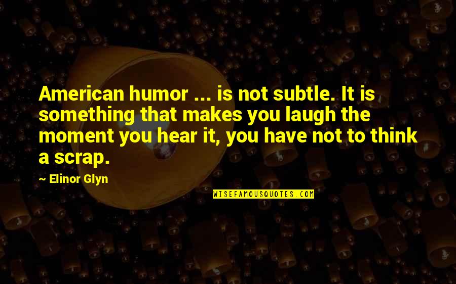 Importance Of Law Quotes By Elinor Glyn: American humor ... is not subtle. It is