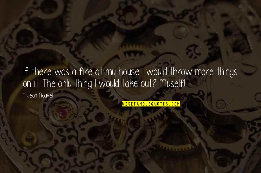 Importance Of Law Quotes By Jean Nouvel: If there was a fire at my house Importance Of Law Quotes By Jean Nouvel: If there was a fire at my house