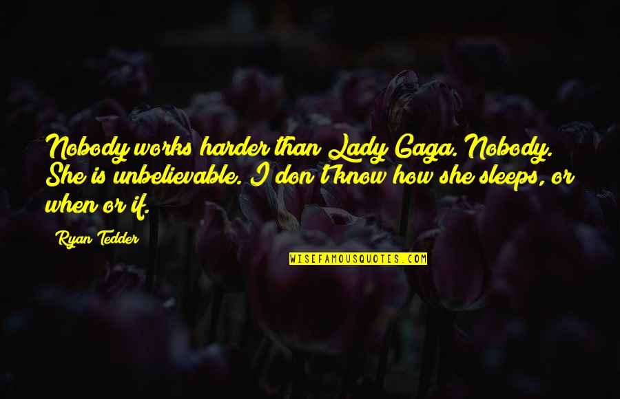 Importance Of Law Quotes By Ryan Tedder: Nobody works harder than Lady Gaga. Nobody. She Importance Of Law Quotes By Ryan Tedder: Nobody works harder than Lady Gaga. Nobody. She