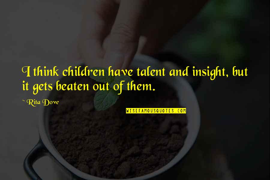 Importance Of Life Insurance Quotes By Rita Dove: I think children have talent and insight, but