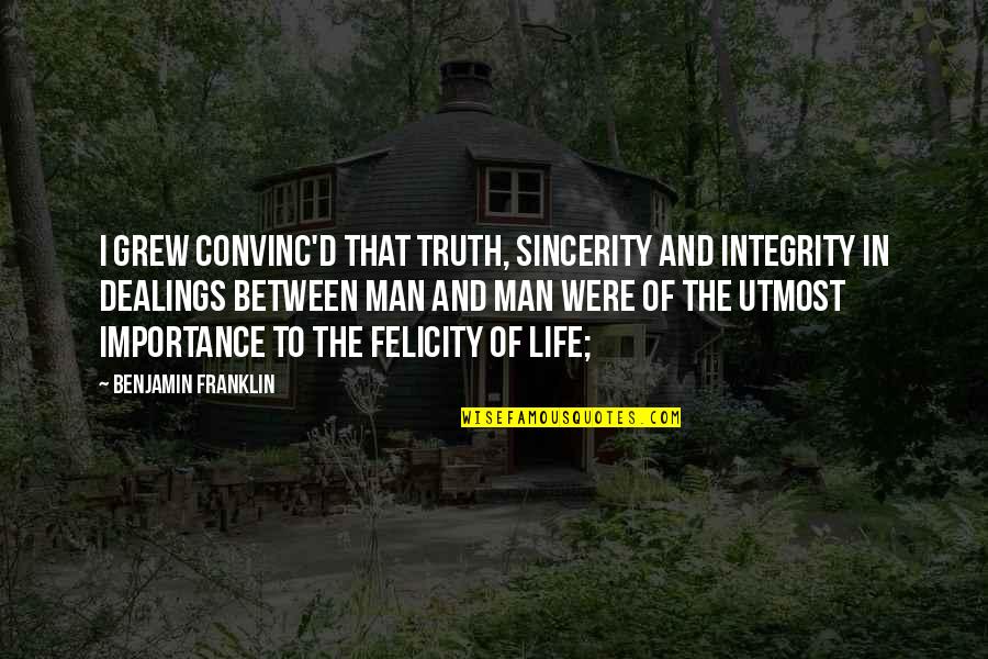 Importance Of Life Quotes By Benjamin Franklin: I grew convinc'd that truth, sincerity and integrity Importance Of Life Quotes By Benjamin Franklin: I grew convinc'd that truth, sincerity and integrity