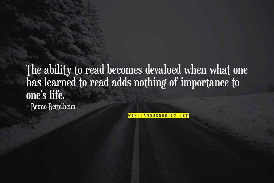 Importance Of Life Quotes By Bruno Bettelheim: The ability to read becomes devalued when what