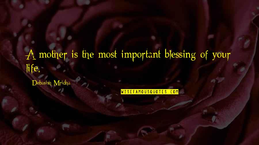 Importance Of Life Quotes By Debasish Mridha: A mother is the most important blessing of