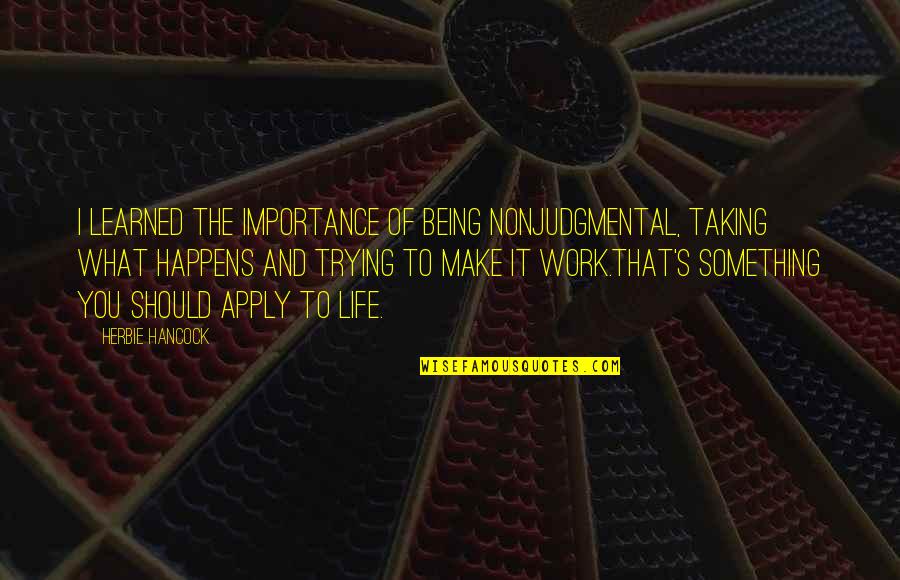 Importance Of Life Quotes By Herbie Hancock: I learned the importance of being nonjudgmental, taking