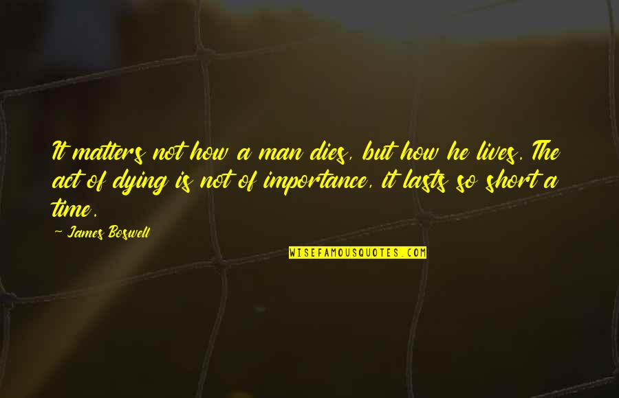 Importance Of Life Quotes By James Boswell: It matters not how a man dies, but