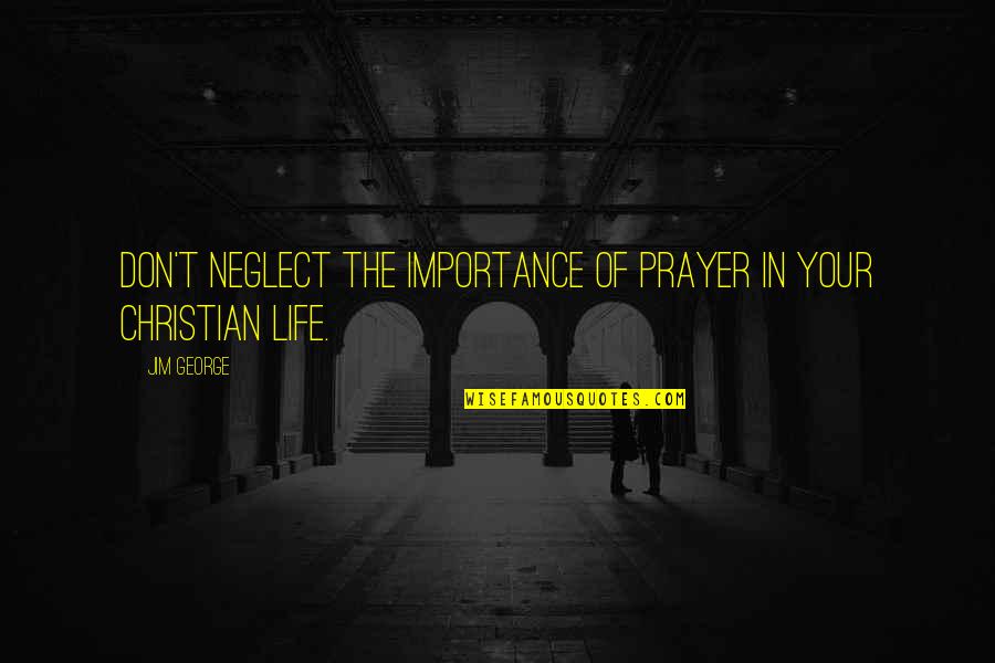 Importance Of Life Quotes By Jim George: Don't neglect the importance of prayer in your