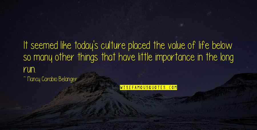 Importance Of Life Quotes By Nancy Carabio Belanger: It seemed like today's culture placed the value
