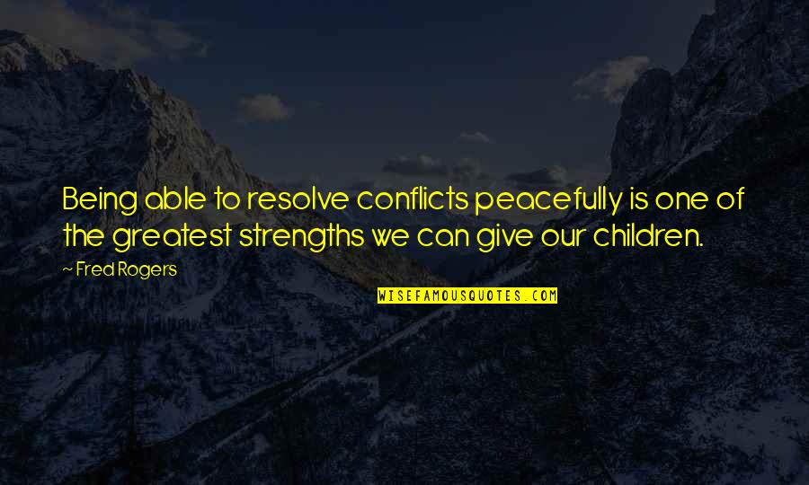 Importance Of Linguistics Quotes By Fred Rogers: Being able to resolve conflicts peacefully is one