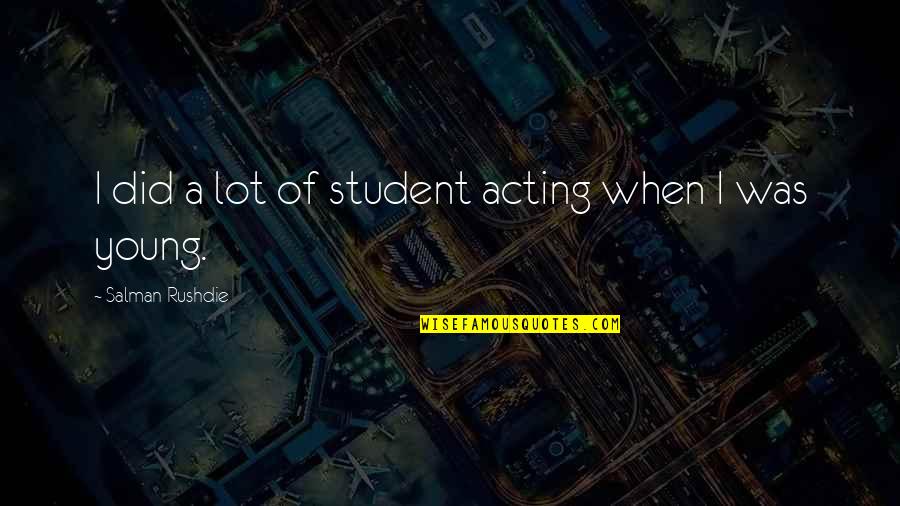 Importance Of Literature Quotes By Salman Rushdie: I did a lot of student acting when Importance Of Literature Quotes By Salman Rushdie: I did a lot of student acting when