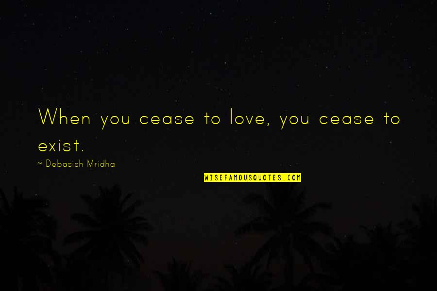 Importance Of Love Quotes By Debasish Mridha: When you cease to love, you cease to