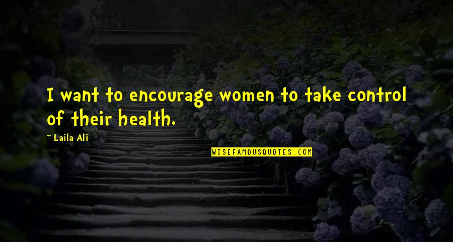 Importance Of Market Research Quotes By Laila Ali: I want to encourage women to take control