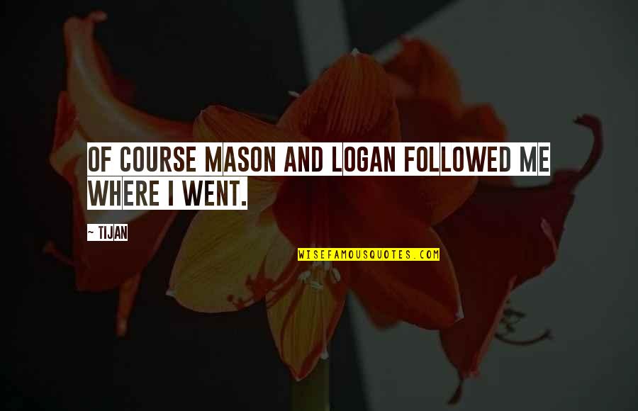 Importance Of Mental Health Quotes By Tijan: Of course Mason and Logan followed me where