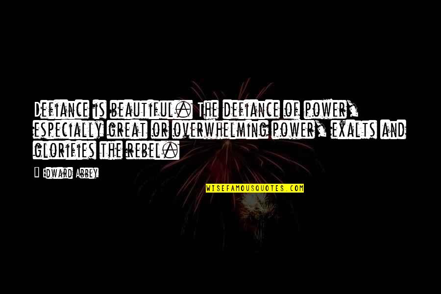 Importance Of Music Education Quotes By Edward Abbey: Defiance is beautiful. The defiance of power, especially Importance Of Music Education Quotes By Edward Abbey: Defiance is beautiful. The defiance of power, especially