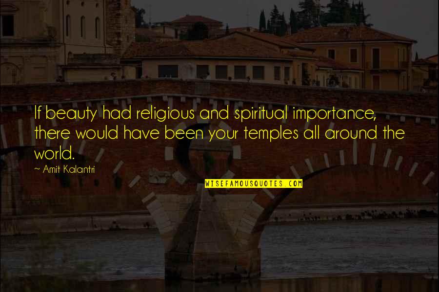 Importance Of My Love Quotes By Amit Kalantri: If beauty had religious and spiritual importance, there