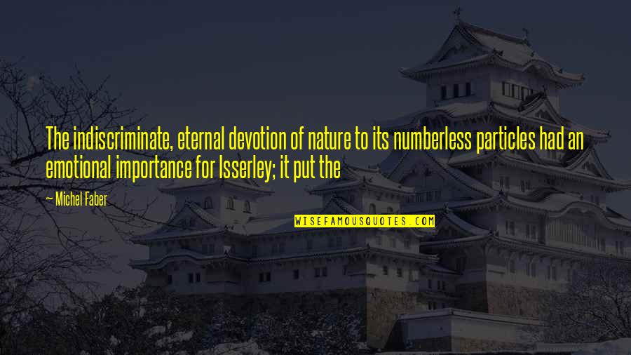 Importance Of Nature Quotes By Michel Faber: The indiscriminate, eternal devotion of nature to its Importance Of Nature Quotes By Michel Faber: The indiscriminate, eternal devotion of nature to its