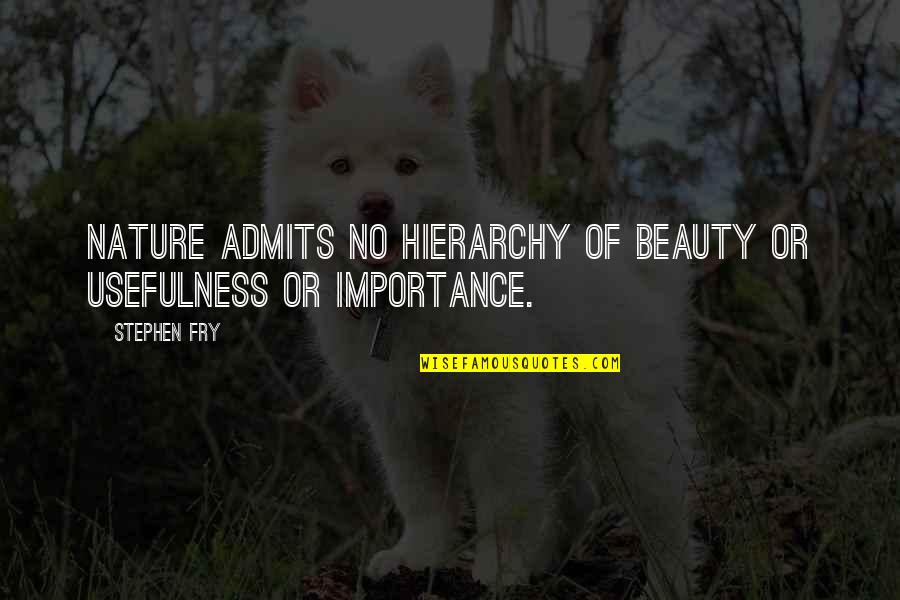 Importance Of Nature Quotes By Stephen Fry: Nature admits no hierarchy of beauty or usefulness