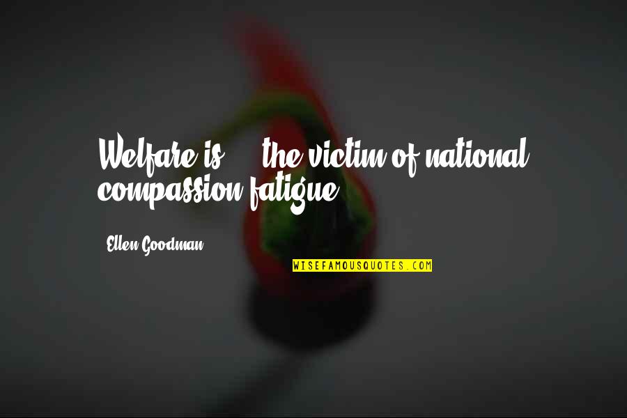 Importance Of Participation Quotes By Ellen Goodman: Welfare is ... the victim of national compassion Importance Of Participation Quotes By Ellen Goodman: Welfare is ... the victim of national compassion