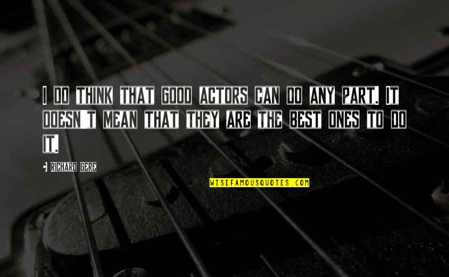 Importance Of Partnerships Quotes By Richard Gere: I do think that good actors can do