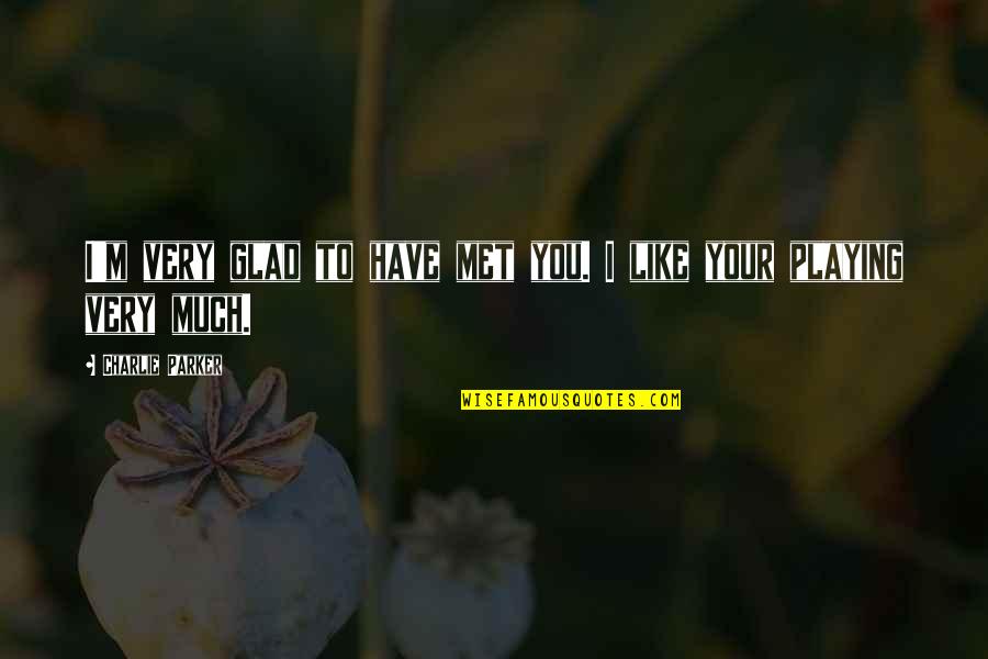 Importance Of Paying Taxes Quotes By Charlie Parker: I'm very glad to have met you. I Importance Of Paying Taxes Quotes By Charlie Parker: I'm very glad to have met you. I