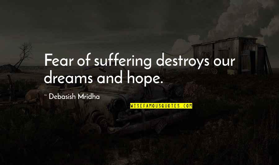 Importance Of Paying Taxes Quotes By Debasish Mridha: Fear of suffering destroys our dreams and hope.