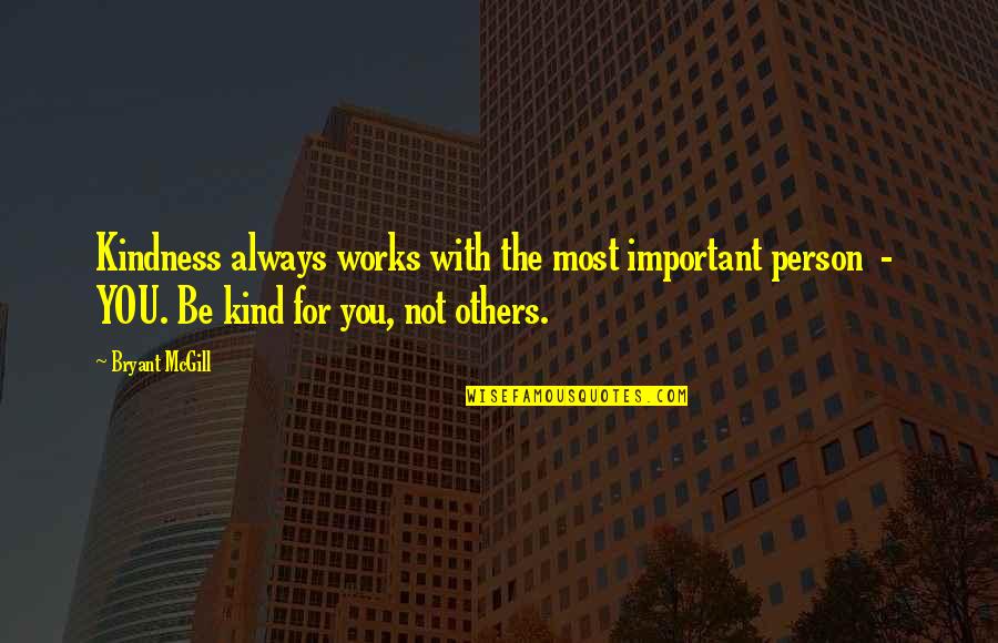 Importance Of Person Quotes By Bryant McGill: Kindness always works with the most important person