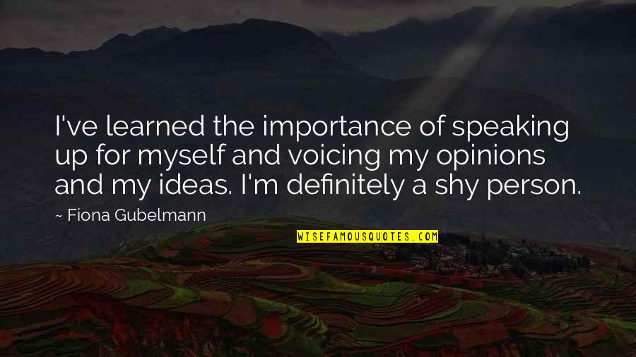 Importance Of Person Quotes By Fiona Gubelmann: I've learned the importance of speaking up for