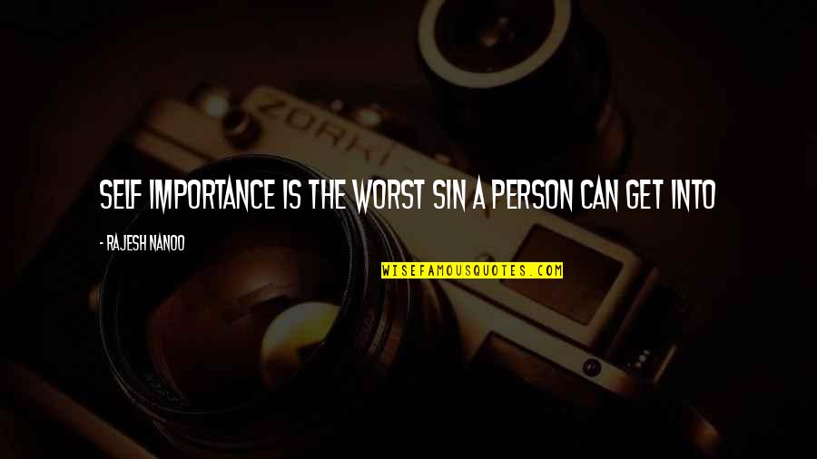 Importance Of Person Quotes By Rajesh Nanoo: Self Importance is the worst sin a person