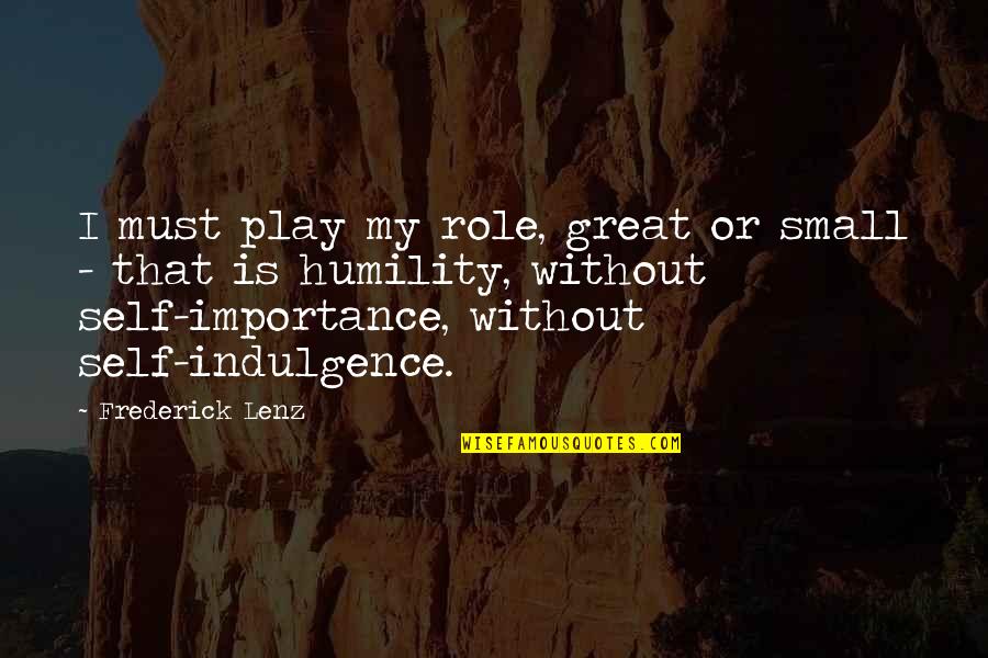 Importance Of Play Quotes By Frederick Lenz: I must play my role, great or small