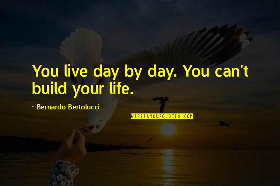 Importance Of Playing Sports Quotes By Bernardo Bertolucci: You live day by day. You can't build Importance Of Playing Sports Quotes By Bernardo Bertolucci: You live day by day. You can't build