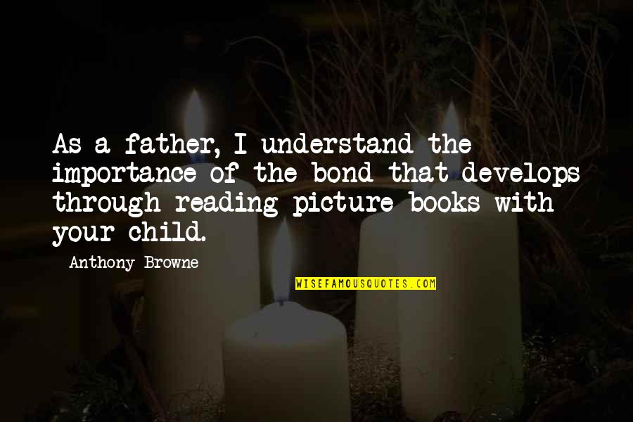 Importance Of Reading Quotes By Anthony Browne: As a father, I understand the importance of