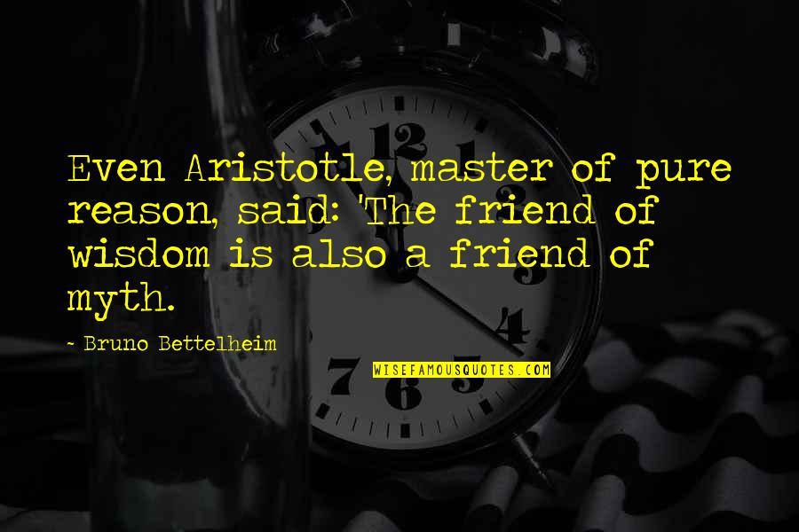 Importance Of Reading Quotes By Bruno Bettelheim: Even Aristotle, master of pure reason, said: 'The