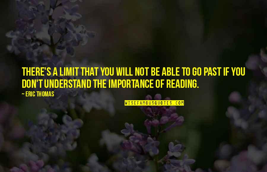 Importance Of Reading Quotes By Eric Thomas: There's a limit that you will not be