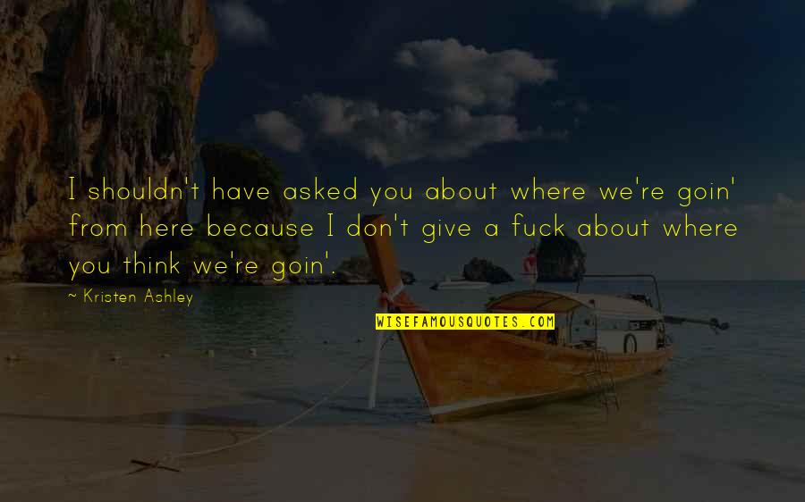 Importance Of Reconnaissance Quotes By Kristen Ashley: I shouldn't have asked you about where we're