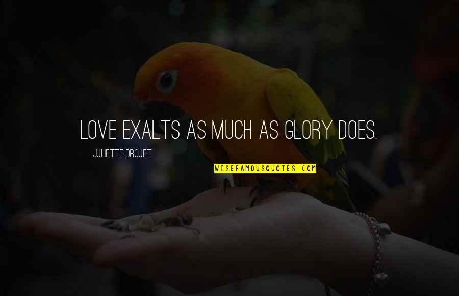 Importance Of Saving Money Quotes By Juliette Drouet: Love exalts as much as glory does.