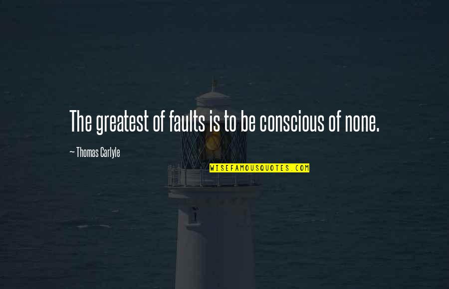 Importance Of Speaking English Quotes By Thomas Carlyle: The greatest of faults is to be conscious