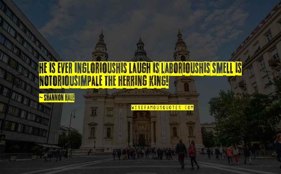 Importance Of Stakeholder Quotes By Shannon Hale: He is ever ingloriousHis laugh is laboriousHis smell