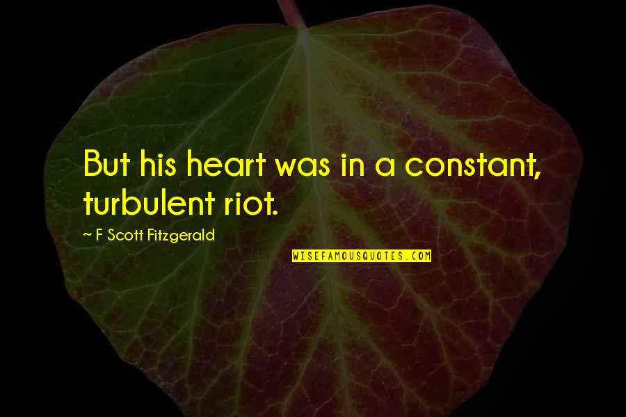 Importance Of Suggestion Quotes By F Scott Fitzgerald: But his heart was in a constant, turbulent Importance Of Suggestion Quotes By F Scott Fitzgerald: But his heart was in a constant, turbulent