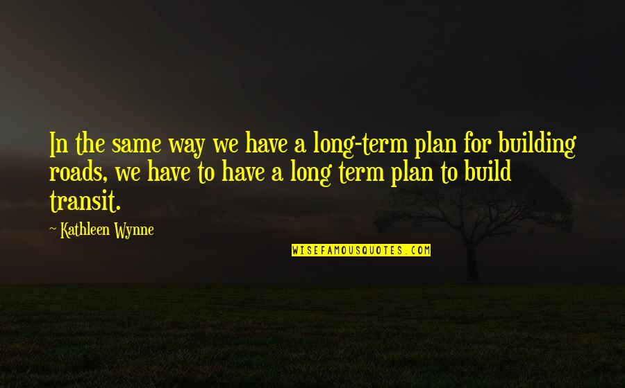 Importance Of Suggestion Quotes By Kathleen Wynne: In the same way we have a long-term Importance Of Suggestion Quotes By Kathleen Wynne: In the same way we have a long-term