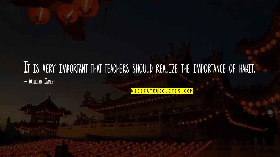 Importance Of Teachers Quotes By William James: It is very important that teachers should realize