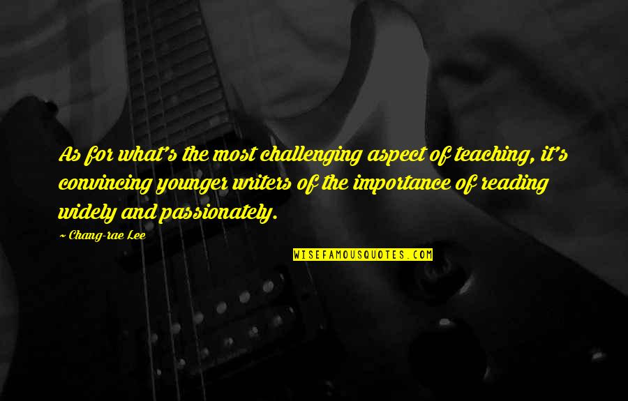 Importance Of Teaching Quotes By Chang-rae Lee: As for what's the most challenging aspect of